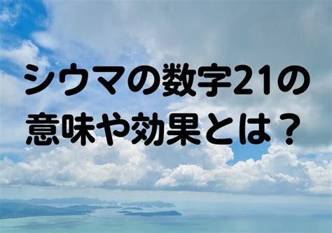 21 数字|シウマ21の意味・効果は？2024年のランクや開運サ。